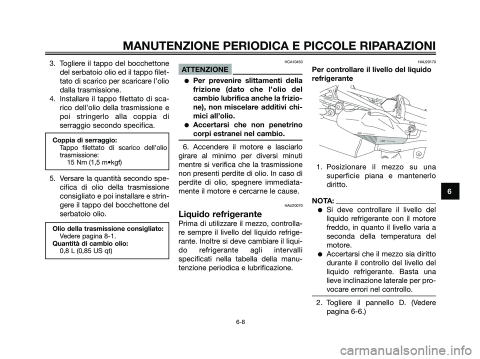 YAMAHA DT125R 2006 Manuale duso (in Italian) 3. Togliere il tappo del bocchettone
del serbatoio olio ed il tappo filet-
tato di scarico per scaricare l’olio
dalla trasmissione.
4. Installare il tappo filettato di sca-
rico dell’olio della tr YAMAHA DT125R 2006 Manuale duso (in Italian) 3. Togliere il tappo del bocchettone
del serbatoio olio ed il tappo filet-
tato di scarico per scaricare l’olio
dalla trasmissione.
4. Installare il tappo filettato di sca-
rico dell’olio della tr