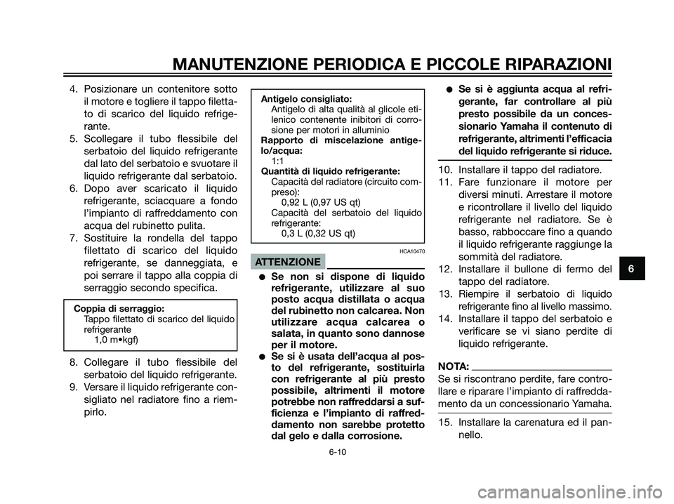 YAMAHA DT125R 2006 Manuale duso (in Italian) 4. Posizionare un contenitore sotto
il motore e togliere il tappo filetta-
to di scarico del liquido refrige-
rante.
5. Scollegare il tubo flessibile del
serbatoio del liquido refrigerante
dal lato de YAMAHA DT125R 2006 Manuale duso (in Italian) 4. Posizionare un contenitore sotto
il motore e togliere il tappo filetta-
to di scarico del liquido refrige-
rante.
5. Scollegare il tubo flessibile del
serbatoio del liquido refrigerante
dal lato de