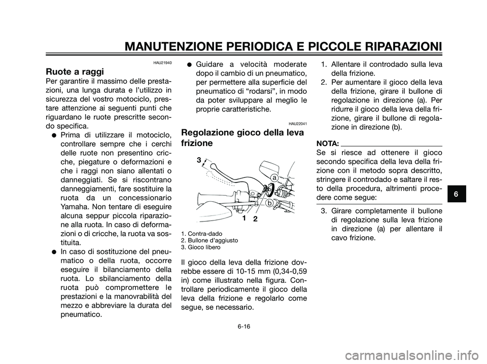 YAMAHA DT125R 2006 Manuale duso (in Italian) HAU21940
Ruote a raggi
Per garantire il massimo delle presta-
zioni, una lunga durata e l’utilizzo in
sicurezza del vostro motociclo, pres-
tare attenzione ai seguenti punti che
riguardano le ruote YAMAHA DT125R 2006 Manuale duso (in Italian) HAU21940
Ruote a raggi
Per garantire il massimo delle presta-
zioni, una lunga durata e l’utilizzo in
sicurezza del vostro motociclo, pres-
tare attenzione ai seguenti punti che
riguardano le ruote