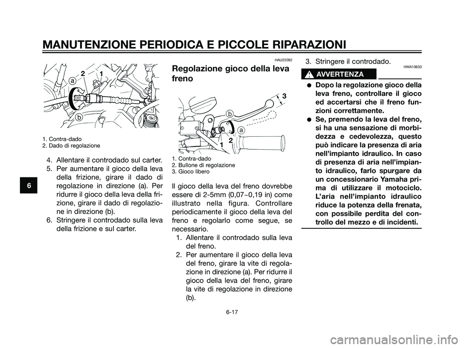 YAMAHA DT125R 2006 Manuale duso (in Italian) 1. Contra-dado
2. Dado di regolazione
4. Allentare il controdado sul carter.
5. Per aumentare il gioco della leva
della frizione, girare il dado di
regolazione in direzione (a). Per
ridurre il gioco d YAMAHA DT125R 2006 Manuale duso (in Italian) 1. Contra-dado
2. Dado di regolazione
4. Allentare il controdado sul carter.
5. Per aumentare il gioco della leva
della frizione, girare il dado di
regolazione in direzione (a). Per
ridurre il gioco d