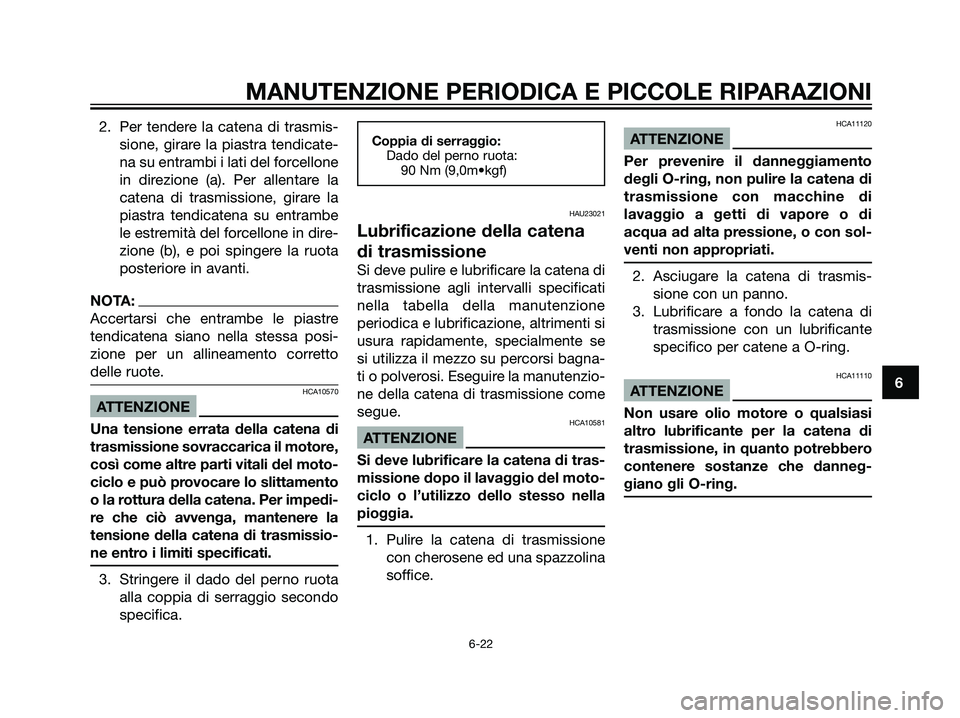 YAMAHA DT125R 2006  Manuale duso (in Italian) 2. Per tendere la catena di trasmis-
sione, girare la piastra tendicate-
na su entrambi i lati del forcellone
in direzione (a). Per allentare la
catena di trasmissione, girare la
piastra tendicatena s