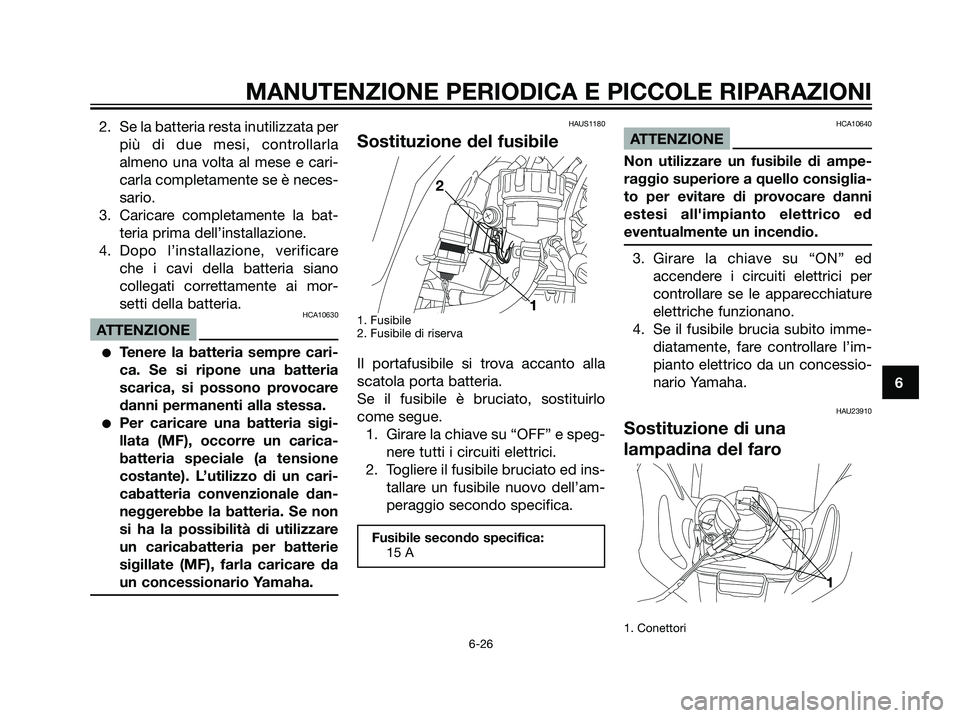 YAMAHA DT125R 2006  Manuale duso (in Italian) 2. Se la batteria resta inutilizzata per
più di due mesi, controllarla
almeno una volta al mese e cari-
carla completamente se è neces-
sario.
3. Caricare completamente la bat-
teria prima dell’in