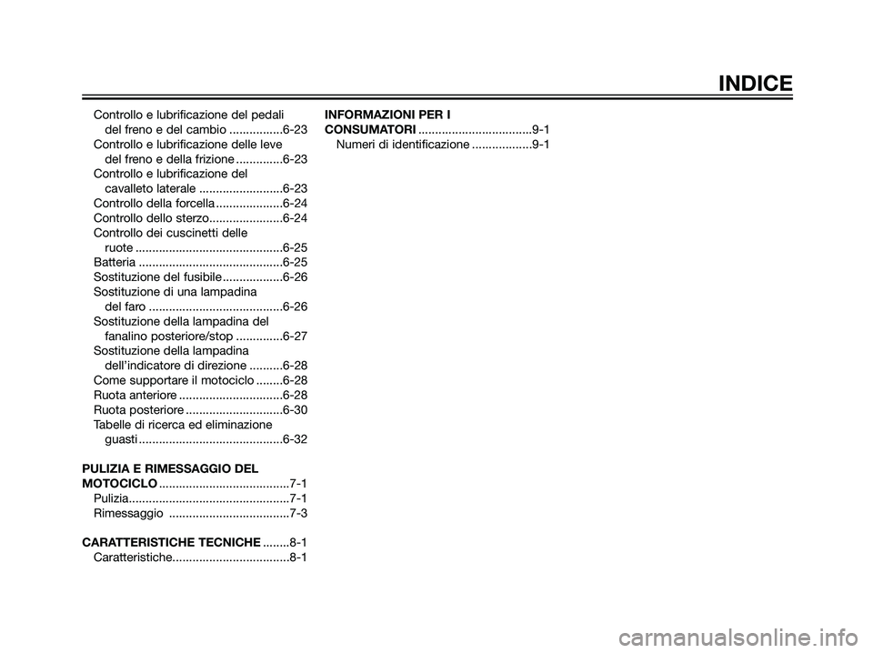 YAMAHA DT125R 2006  Manuale duso (in Italian) Controllo e lubrificazione del pedali 
del freno e del cambio ................6-23
Controllo e lubrificazione delle leve 
del freno e della frizione ..............6-23
Controllo e lubrificazione del 
