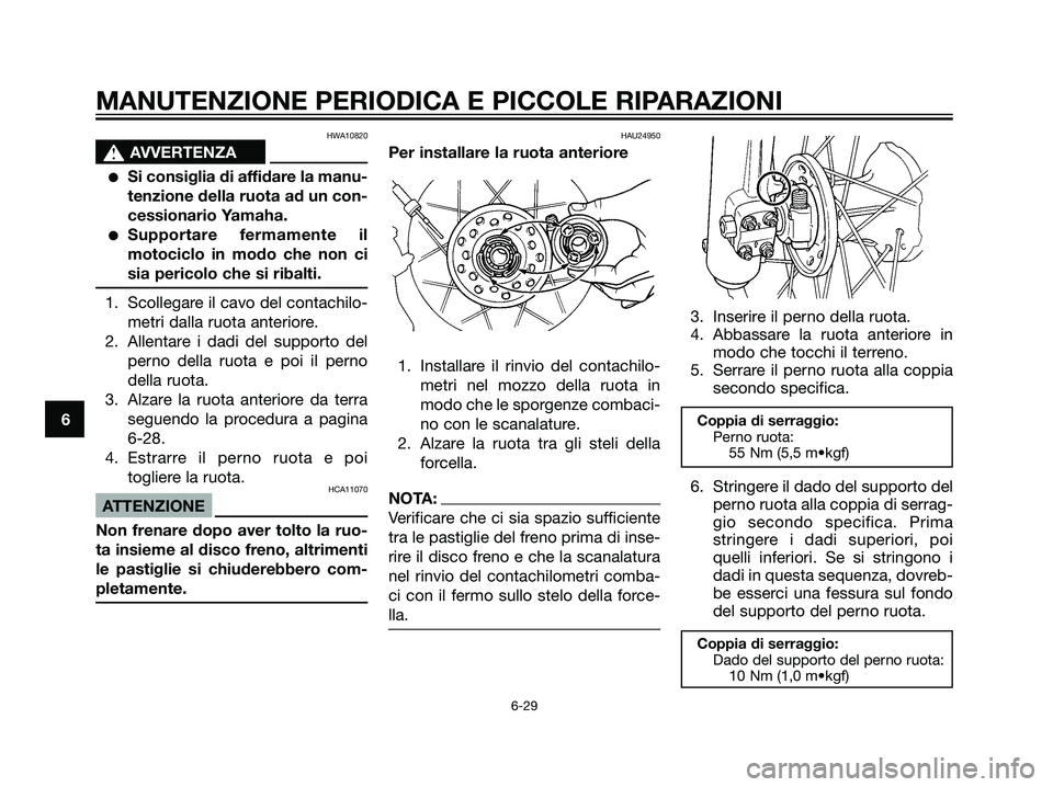 YAMAHA DT125R 2006  Manuale duso (in Italian) HWA10820
s s
AVVERTENZA
Si consiglia di affidare la manu-
tenzione della ruota ad un con-
cessionario Yamaha.
Supportare fermamente il
motociclo in modo che non ci
sia pericolo che si ribalti.
1. Sc