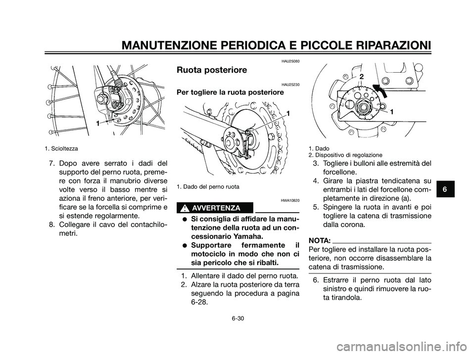 YAMAHA DT125R 2006  Manuale duso (in Italian) 1. Scioltezza
7. Dopo avere serrato i dadi del
supporto del perno ruota, preme-
re con forza il manubrio diverse
volte verso il basso mentre si
aziona il freno anteriore, per veri-
ficare se la forcel