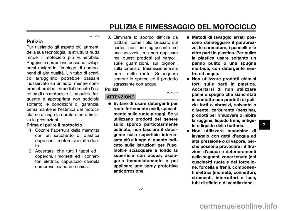 YAMAHA DT125R 2006  Manuale duso (in Italian) HAU26000
Pulizia
Pur rivelando gli aspetti più attraenti
della sua tecnologia, la struttura nuda
rende il motociclo più vulnerabile.
Ruggine e corrosione possono svilup-
parsi malgrado l’impiego d