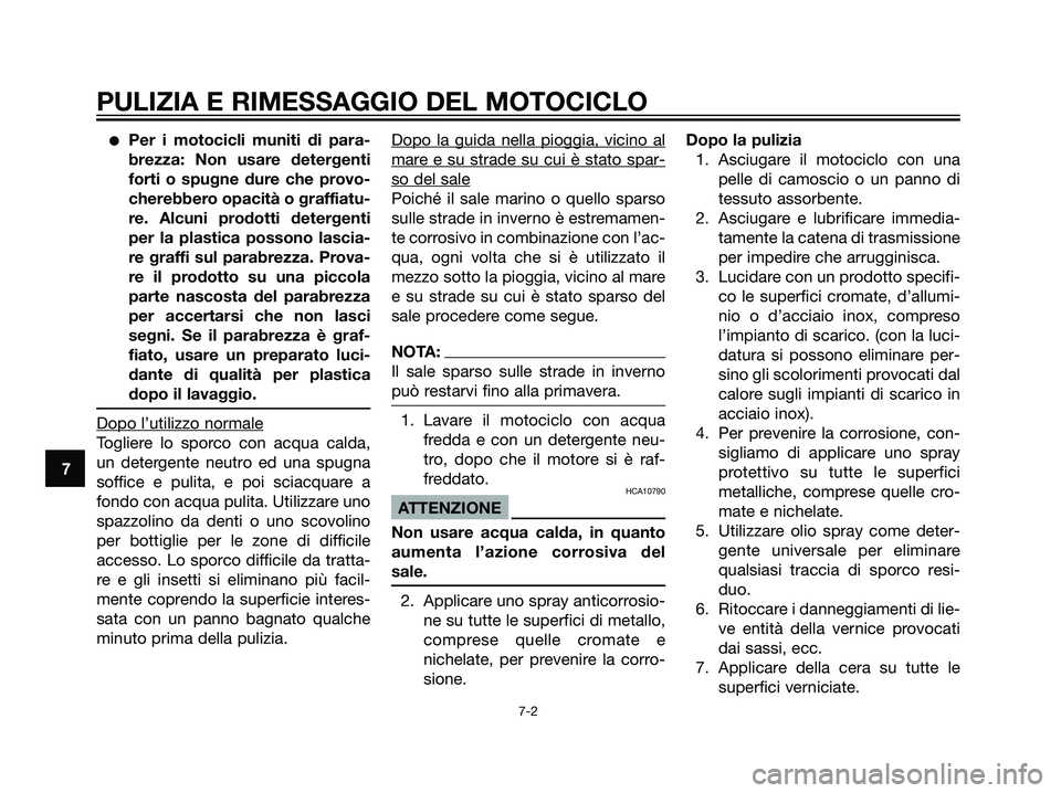 YAMAHA DT125R 2006  Manuale duso (in Italian) Per i motocicli muniti di para-
brezza: Non usare detergenti
forti o spugne dure che provo-
cherebbero opacità o graffiatu-
re. Alcuni prodotti detergenti
per la plastica possono lascia-
re graffi s