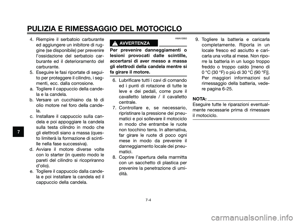 YAMAHA DT125R 2006  Manuale duso (in Italian) 4. Riempire il serbatoio carburante
ed aggiungere un inibitore di rug-
gine (se disponibile) per prevenire
l’ossidazione del serbatoio car-
burante ed il deterioramento del
carburante.
5. Eseguire l