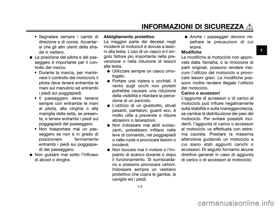 YAMAHA DT125R 2005  Manuale duso (in Italian) • Segnalare sempre i cambi di
direzione e di corsia. Accertar-
si che gli altri utenti della stra-
da vi vedano.
La posizione del pilota e del pas-
seggero è importante per il con-
trollo del mezz