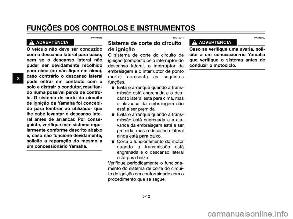 YAMAHA DT125R 2006 Manual de utilização (in Portuguese) PWA10240
s s
ADVERTÊNCIA
O veículo não deve ser conduzido
com o descanso lateral para baixo,
nem se o descanso lateral não
puder ser devidamente recolhido
para cima (ou não fique em cima),
caso c YAMAHA DT125R 2006 Manual de utilização (in Portuguese) PWA10240
s s
ADVERTÊNCIA
O veículo não deve ser conduzido
com o descanso lateral para baixo,
nem se o descanso lateral não
puder ser devidamente recolhido
para cima (ou não fique em cima),
caso c