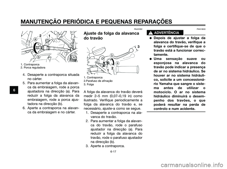 YAMAHA DT125R 2006  Manual de utilização (in Portuguese) 1. Contraporca
2. Porca reguladora
4. Desaperte a contraporca situada
no cárter.
5. Para aumentar a folga da alavan-
ca da embraiagem, rode a porca
ajustadora na direcção (a). Para
reduzir a folga 