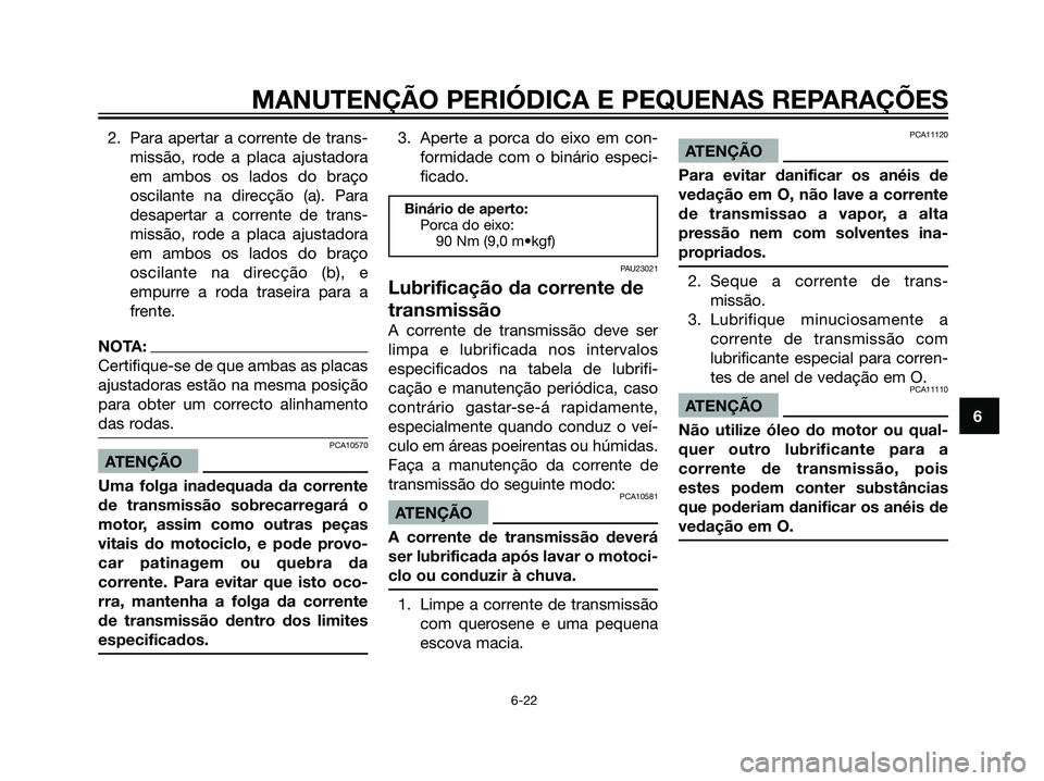 YAMAHA DT125R 2006  Manual de utilização (in Portuguese) 2. Para apertar a corrente de trans-
missão, rode a placa ajustadora
em ambos os lados do braço
oscilante na direcção (a). Para
desapertar a corrente de trans-
missão, rode a placa ajustadora
em 