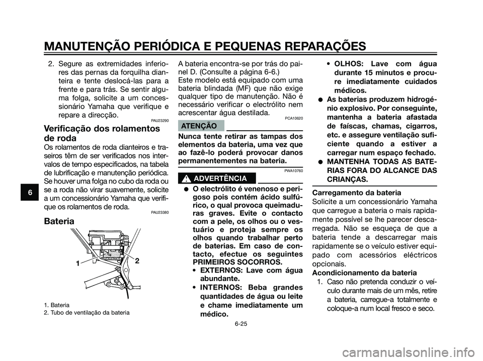 YAMAHA DT125R 2005 Manual de utilização (in Portuguese) 2. Segure as extremidades inferio-
res das pernas da forquilha dian-
teira e tente deslocá-las para a
frente e para trás. Se sentir algu-
ma folga, solicite a um conces-
sionário Yamaha que verifiq YAMAHA DT125R 2005 Manual de utilização (in Portuguese) 2. Segure as extremidades inferio-
res das pernas da forquilha dian-
teira e tente deslocá-las para a
frente e para trás. Se sentir algu-
ma folga, solicite a um conces-
sionário Yamaha que verifiq