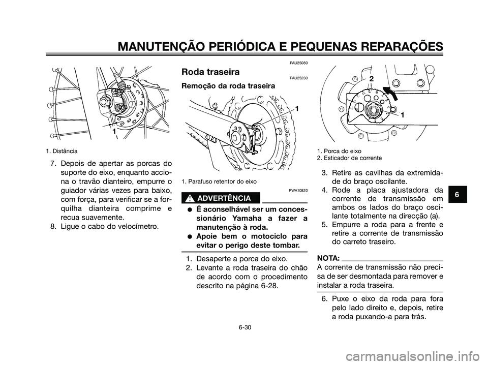 YAMAHA DT125R 2006  Manual de utilização (in Portuguese) 1. Distância
7. Depois de apertar as porcas do
suporte do eixo, enquanto accio-
na o travão dianteiro, empurre o
guiador várias vezes para baixo,
com força, para verificar se a for-
quilha diantei