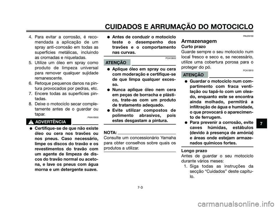 YAMAHA DT125R 2005 Manual de utilização (in Portuguese) 4. Para evitar a corrosão, é reco-
mendada a aplicação de um
spray anti-corrosão em todas as
superfícies metálicas, incluindo
as cromadas e niqueladas.
5. Utilize um óleo em spray como
produto YAMAHA DT125R 2005 Manual de utilização (in Portuguese) 4. Para evitar a corrosão, é reco-
mendada a aplicação de um
spray anti-corrosão em todas as
superfícies metálicas, incluindo
as cromadas e niqueladas.
5. Utilize um óleo em spray como
produto