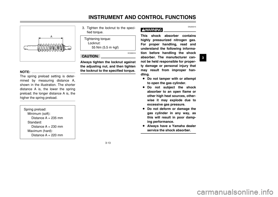 YAMAHA DT125R 2002 Owners Manual 3-13
INSTRUMENT AND CONTROL FUNCTIONS
3 3. Tighten the locknut to the speci-
fied torque.
EC000018
cCAlways tighten the locknut against
the adjusting nut, and then tighten
the locknut to the specified