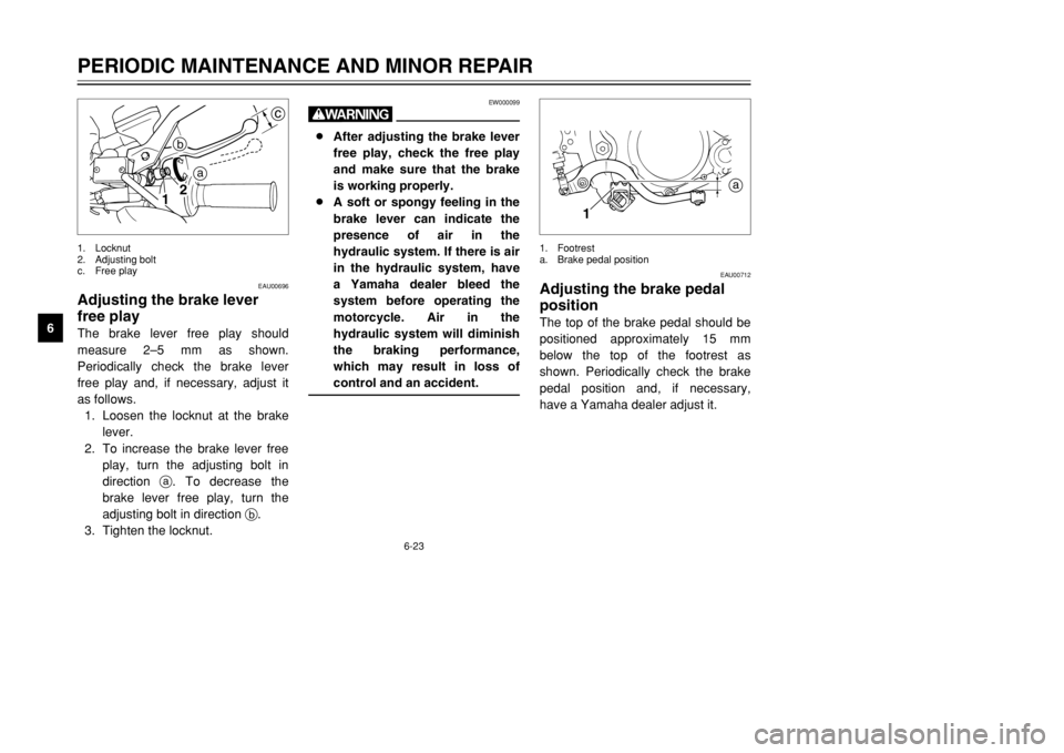 YAMAHA DT125R 2002 Repair Manual 6-23
PERIODIC MAINTENANCE AND MINOR REPAIR
6
EAU00712
Adjusting the brake pedal
positionThe top of the brake pedal should be
positioned approximately 15 mm
below the top of the footrest as
shown. Peri YAMAHA DT125R 2002 Repair Manual 6-23
PERIODIC MAINTENANCE AND MINOR REPAIR
6
EAU00712
Adjusting the brake pedal
positionThe top of the brake pedal should be
positioned approximately 15 mm
below the top of the footrest as
shown. Peri