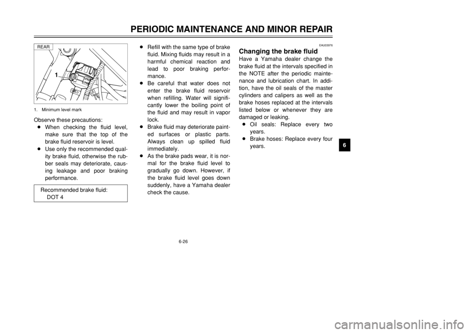 YAMAHA DT125R 2002  Owners Manual 6-26
PERIODIC MAINTENANCE AND MINOR REPAIR
6 Observe these precautions:
8When checking the fluid level,
make sure that the top of the
brake fluid reservoir is level.
8Use only the recommended qual-
it