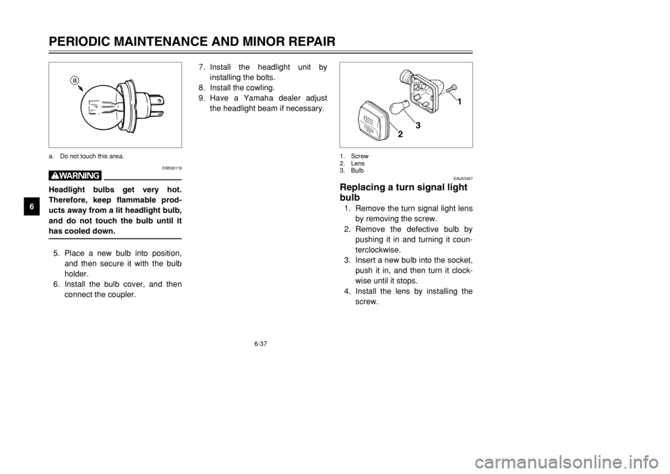YAMAHA DT125R 2002 Owners Manual 6-37
PERIODIC MAINTENANCE AND MINOR REPAIR
6
EAU03497
Replacing a turn signal light
bulb1. Remove the turn signal light lens
by removing the screw.
2. Remove the defective bulb by
pushing it in and tu YAMAHA DT125R 2002 Owners Manual 6-37
PERIODIC MAINTENANCE AND MINOR REPAIR
6
EAU03497
Replacing a turn signal light
bulb1. Remove the turn signal light lens
by removing the screw.
2. Remove the defective bulb by
pushing it in and tu