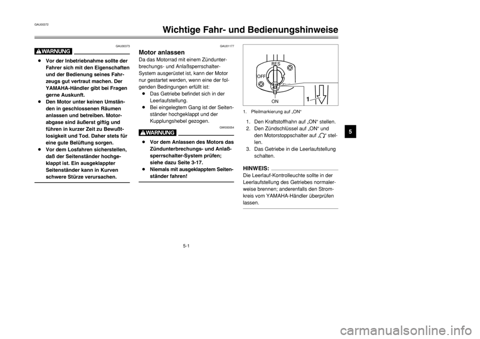 YAMAHA DT125R 2002  Betriebsanleitungen (in German) 5-1
GAU00372
Wichtige Fahr- und Bedienungshinweise
5
GAU00373
W8Vor der Inbetriebnahme sollte der
Fahrer sich mit den Eigenschaften
und der Bedienung seines Fahr-
zeugs gut vertraut machen. Der
YAMAHA
