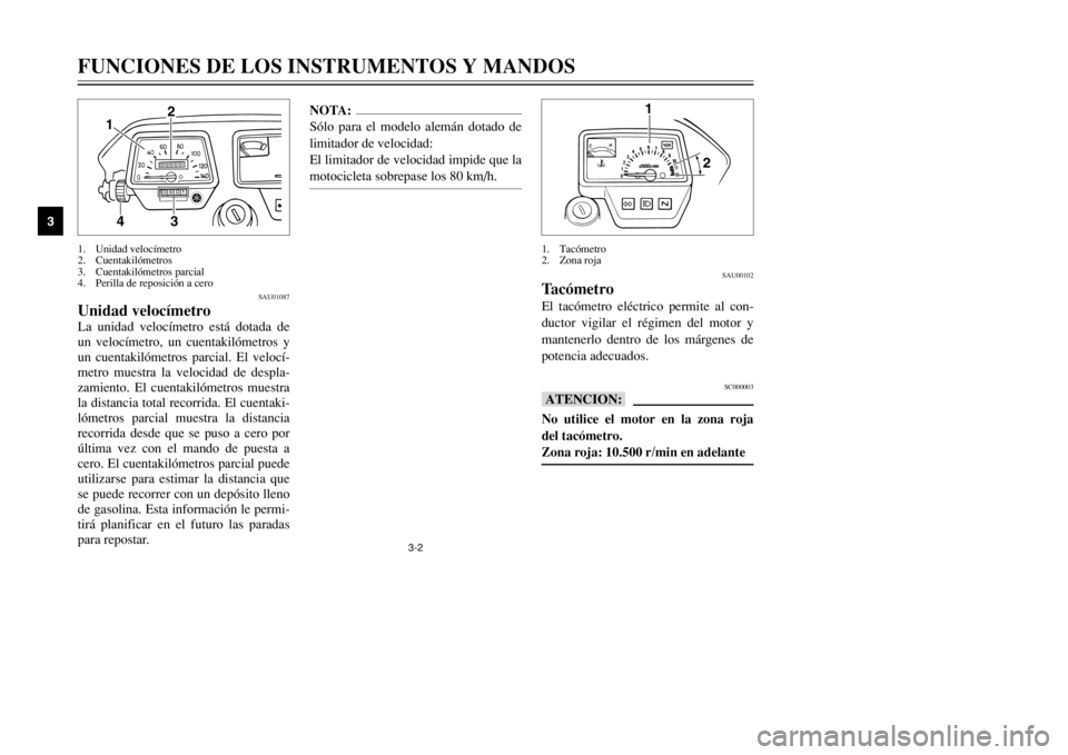 YAMAHA DT125R 2002  Manuale de Empleo (in Spanish) 3-2
SAU01087
Unidad velocímetroLa unidad velocímetro está dotada de
un velocímetro, un cuentakilómetros y
un cuentakilómetros parcial. El velocí-
metro muestra la velocidad de despla-
zamiento.