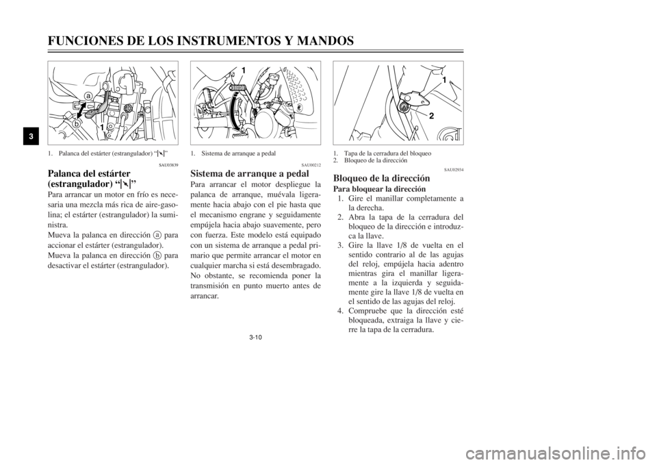 YAMAHA DT125R 2002  Manuale de Empleo (in Spanish) 3-10
FUNCIONES DE LOS INSTRUMENTOS Y MANDOS
3
SAU03839
Palanca del estárter 
(estrangulador) “1”Para arrancar un motor en frío es nece-
saria una mezcla más rica de aire-gaso-
lina; el estárte