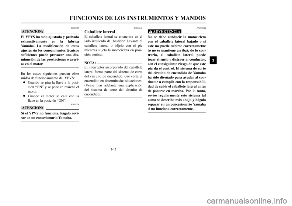 YAMAHA DT125R 2002  Manuale de Empleo (in Spanish) 3-15
FUNCIONES DE LOS INSTRUMENTOS Y MANDOS
3
SC000023
bBEl YPVS ha sido ajustado y probado
exhaustivamente en la fábrica
Yamaha. La modificación de estos
ajustes sin los conocimientos técnicos
suf
