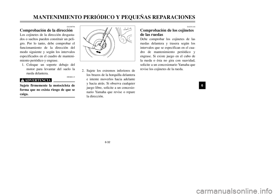 YAMAHA DT125R 2002  Manuale de Empleo (in Spanish) 6-32
MANTENIMIENTO PERIÓDICO Y PEQUEÑAS REPARACIONES
6
2. Sujete los extremos inferiores de
los brazos de la horquilla delantera
e intente moverlos hacia adelante
y hacia atrás. Si observa cualquie