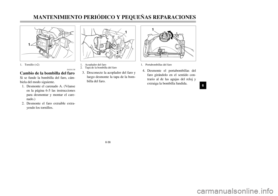 YAMAHA DT125R 2002  Manuale de Empleo (in Spanish) 6-36
MANTENIMIENTO PERIÓDICO Y PEQUEÑAS REPARACIONES
6
4. Desmonte el portabombillas del
faro girándolo en el sentido con-
trario al de las agujas del reloj y
extraiga la bombilla fundida.
1
1. Por