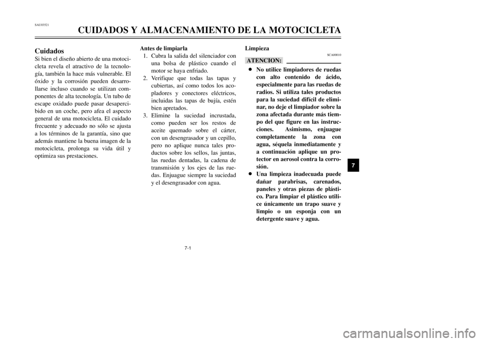 YAMAHA DT125R 2002 Manuale de Empleo (in Spanish) 7-1
SAU03521
CUIDADOS Y ALMACENAMIENTO DE LA MOTOCICLETA
7
CuidadosSi bien el diseño abierto de una motoci-
cleta revela el atractivo de la tecnolo-
gía, también la hace más vulnerable. El
óxido YAMAHA DT125R 2002 Manuale de Empleo (in Spanish) 7-1
SAU03521
CUIDADOS Y ALMACENAMIENTO DE LA MOTOCICLETA
7
CuidadosSi bien el diseño abierto de una motoci-
cleta revela el atractivo de la tecnolo-
gía, también la hace más vulnerable. El
óxido