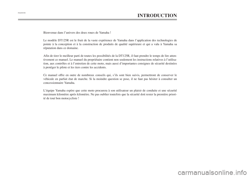 YAMAHA DT125R 2002  Notices Demploi (in French) FAU03338
INTRODUCTION
Bienvenue dans l’univers des deux roues de Yamaha !
Le modèle DT125R est le fruit de la vaste expérience de Yamaha dans l’application des technologies de
pointe à la conce
