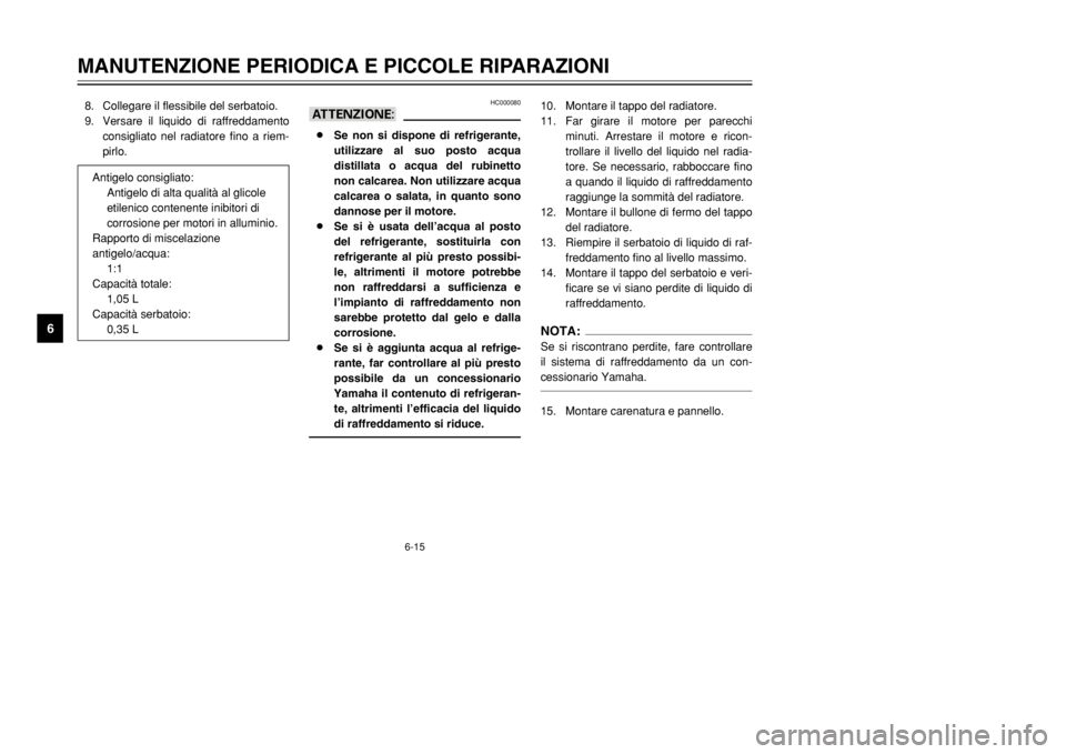 YAMAHA DT125R 2002  Manuale duso (in Italian) 6-15
MANUTENZIONE PERIODICA E PICCOLE RIPARAZIONI
6
8. Collegare il flessibile del serbatoio.
9. Versare il liquido di raffreddamento
consigliato nel radiatore fino a riem-
pirlo.10. Montare il tappo 