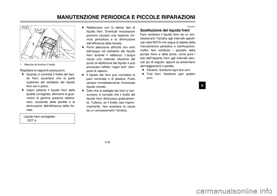 YAMAHA DT125R 2002  Manuale duso (in Italian) 6-26
MANUTENZIONE PERIODICA E PICCOLE RIPARAZIONI
6
Rispettare le seguenti precauzioni:
8Quando si controlla il livello del liqui-
do freni, accertarsi che la parte
superiore del serbatoio del liquido
