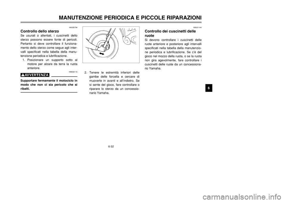 YAMAHA DT125R 2002  Manuale duso (in Italian) 6-32
MANUTENZIONE PERIODICA E PICCOLE RIPARAZIONI
6
2. Tenere le estremità inferiori delle
gambe delle forcella e cercare di
muoverle in avanti e all’indietro. Se
si sente del gioco, fare controlla