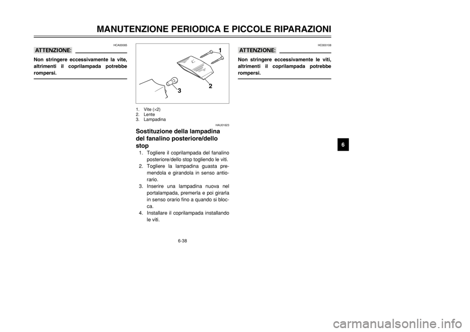 YAMAHA DT125R 2002 Manuale duso (in Italian) 6-38
MANUTENZIONE PERIODICA E PICCOLE RIPARAZIONI
6
HC000108
aANon stringere eccessivamente le viti,
altrimenti il coprilampada potrebbe
rompersi.
HAU01623
Sostituzione della lampadina
del fanalino po YAMAHA DT125R 2002 Manuale duso (in Italian) 6-38
MANUTENZIONE PERIODICA E PICCOLE RIPARAZIONI
6
HC000108
aANon stringere eccessivamente le viti,
altrimenti il coprilampada potrebbe
rompersi.
HAU01623
Sostituzione della lampadina
del fanalino po