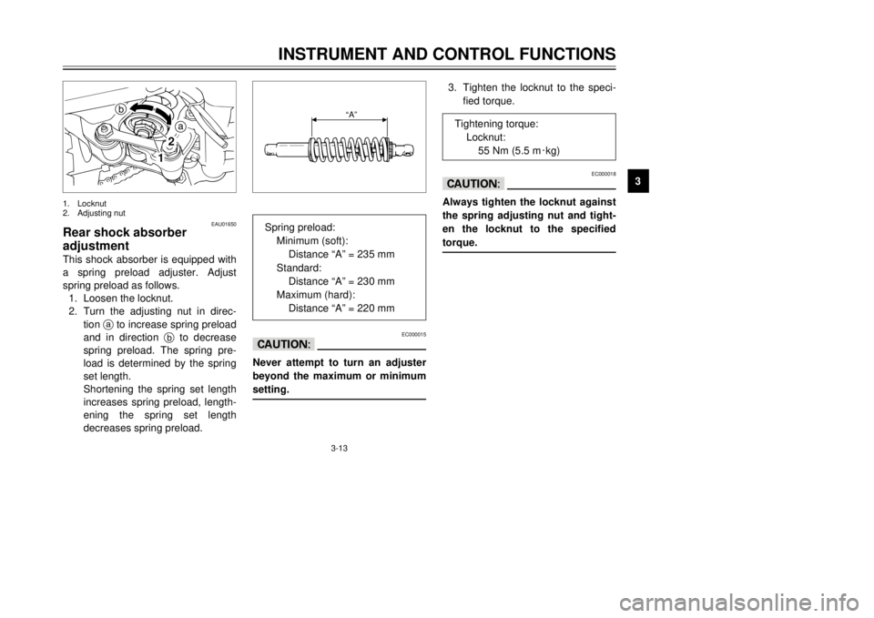 YAMAHA DT125R 2000 Owners Manual 3-13
INSTRUMENT AND CONTROL FUNCTIONS
1
23
4
5
6
7
8
9
b
a21
EAU01650
Rear shock absorber
adjustmentThis shock absorber is equipped with
a spring preload adjuster. Adjust
spring preload as follows.
1. YAMAHA DT125R 2000 Owners Manual 3-13
INSTRUMENT AND CONTROL FUNCTIONS
1
23
4
5
6
7
8
9
b
a21
EAU01650
Rear shock absorber
adjustmentThis shock absorber is equipped with
a spring preload adjuster. Adjust
spring preload as follows.
1.