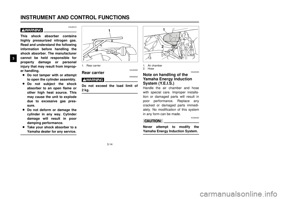 YAMAHA DT125R 2000  Owners Manual 3-14
INSTRUMENT AND CONTROL FUNCTIONS
1
23
4
5
6
7
8
9
12
1.Air chamber
2.Hose
EAU00325
Note on handling of the 
Yamaha Energy Induction
System (Y.E.I.S.)Handle the air chamber and hose
with special c