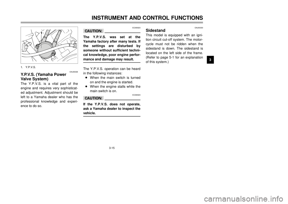 YAMAHA DT125R 2000 Owners Manual 3-15
INSTRUMENT AND CONTROL FUNCTIONS
1
23
4
5
6
7
8
9
EC000023
cCThe Y.P.V.S. was set at the
Yamaha factory after many tests. If
the settings are disturbed by
someone without sufficient techni-
cal k