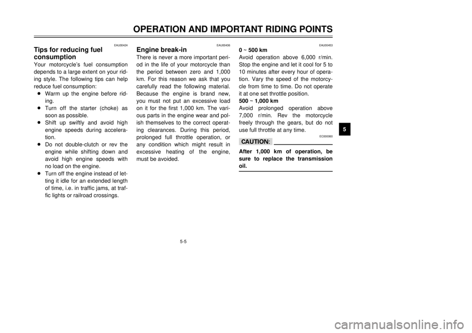 YAMAHA DT125R 2000 Owners Guide 5-5
OPERATION AND IMPORTANT RIDING POINTS
1
2
3
45
6
7
8
9
EAU00424
Tips for reducing fuel 
consumptionYour motorcycleÕs fuel consumption
depends to a large extent on your rid-
ing style. The followi