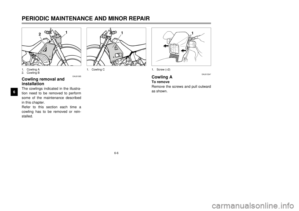 YAMAHA DT125R 2000 Service Manual 6-6
PERIODIC MAINTENANCE AND MINOR REPAIR
1
2
3
4
56
7
8
9
1
2
1
1
EAU01065
Cowling removal and
installationThe cowlings indicated in the illustra-
tion need to be removed to perform
some of the maint YAMAHA DT125R 2000 Service Manual 6-6
PERIODIC MAINTENANCE AND MINOR REPAIR
1
2
3
4
56
7
8
9
1
2
1
1
EAU01065
Cowling removal and
installationThe cowlings indicated in the illustra-
tion need to be removed to perform
some of the maint
