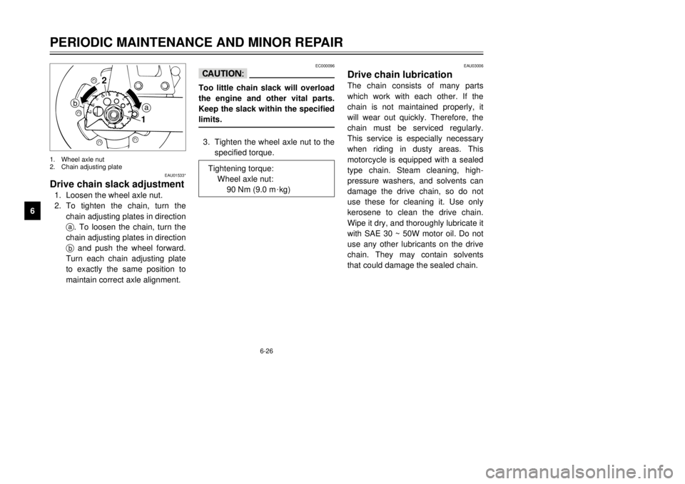 YAMAHA DT125R 2000  Owners Manual 6-26
PERIODIC MAINTENANCE AND MINOR REPAIR
1
2
3
4
56
7
8
9
EC000096
cCToo little chain slack will overload
the engine and other vital parts.
Keep the slack within the specified
limits.3.Tighten the w