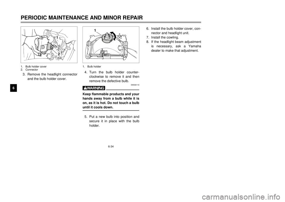 YAMAHA DT125R 2000  Owners Manual 6-34
PERIODIC MAINTENANCE AND MINOR REPAIR
1
2
3
4
56
7
8
93.Remove the headlight connector
and the bulb holder cover.4.Turn the bulb holder counter-
clockwise to remove it and then
remove the defecti
