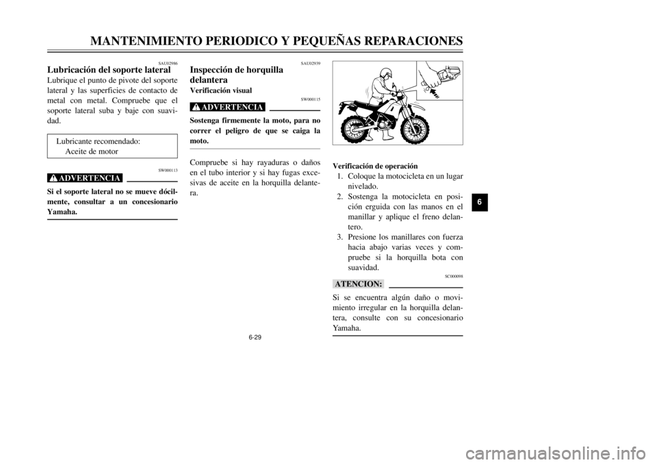 YAMAHA DT125R 2000  Manuale de Empleo (in Spanish) 6-29
MANTENIMIENTO PERIODICO Y PEQUE„AS REPARACIONES
1
2
3
4
56
7
8
9
SAU02986
Lubricaci—n del soporte lateralLubrique el punto de pivote del soporte
lateral y las superficies de contacto de
metal