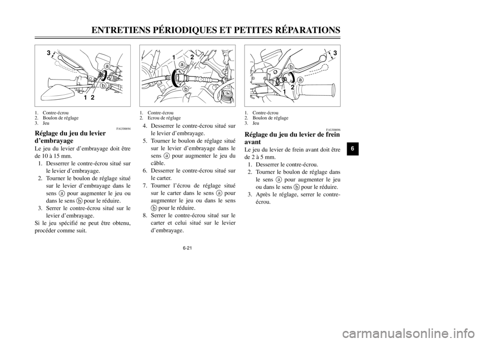 YAMAHA DT125R 2000 Notices Demploi (in French) 6-21
ENTRETIENS PƒRIODIQUES ET PETITES RƒPARATIONS
1
2
3
4
56
7
8
9
3
12b
a
FAU00694
RŽglage du jeu du levier
dÕembrayage
de 10 ˆ 15 mm.
1.Desserrer le contre-Žcrou situŽ sur
le levier dÕembr YAMAHA DT125R 2000 Notices Demploi (in French) 6-21
ENTRETIENS PƒRIODIQUES ET PETITES RƒPARATIONS
1
2
3
4
56
7
8
9
3
12b
a
FAU00694
RŽglage du jeu du levier
dÕembrayage
de 10 ˆ 15 mm.
1.Desserrer le contre-Žcrou situŽ sur
le levier dÕembr