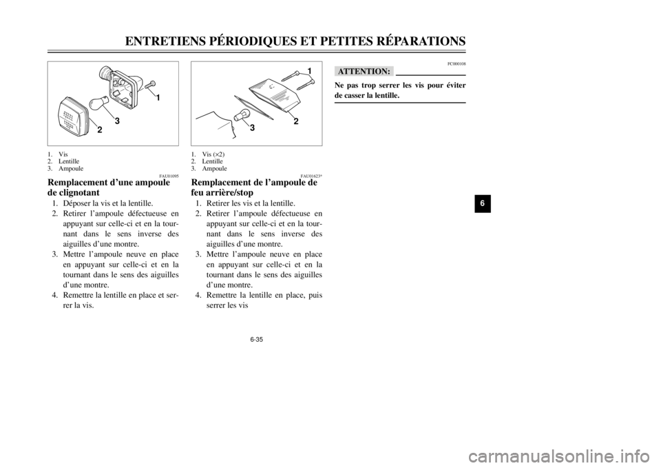 YAMAHA DT125R 2000 Notices Demploi (in French) 6-35
ENTRETIENS PƒRIODIQUES ET PETITES RƒPARATIONS
1
2
3
4
56
7
8
9
1
2
3
1
2
3
1.Vis (´2)
2.Lentille
3.Ampoule 1.Vis
2.Lentille
3.Ampoule
FAU01095
Remplacement dÕune ampoule
de clignotant1.DŽpo YAMAHA DT125R 2000 Notices Demploi (in French) 6-35
ENTRETIENS PƒRIODIQUES ET PETITES RƒPARATIONS
1
2
3
4
56
7
8
9
1
2
3
1
2
3
1.Vis (´2)
2.Lentille
3.Ampoule 1.Vis
2.Lentille
3.Ampoule
FAU01095
Remplacement dÕune ampoule
de clignotant1.DŽpo