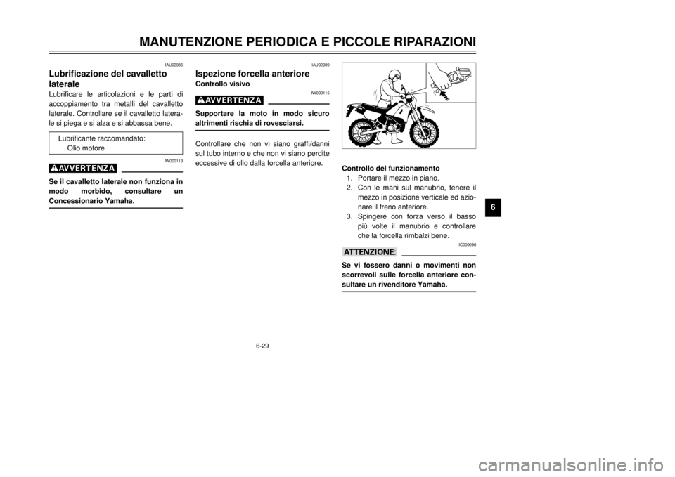 YAMAHA DT125R 2000  Manuale duso (in Italian) 6-29
MANUTENZIONE PERIODICA E PICCOLE RIPARAZIONI
1
2
3
4
56
7
8
9
IAU02986
Lubrificazione del cavalletto
lateraleLubrificare le articolazioni e le parti di
accoppiamento tra metalli del cavalletto
la