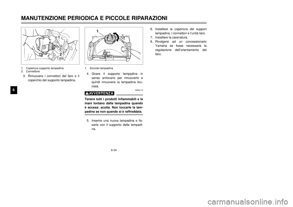 YAMAHA DT125R 2000  Manuale duso (in Italian) 6-34
MANUTENZIONE PERIODICA E PICCOLE RIPARAZIONI
1
2
3
4
56
7
8
9
3.Rimuovere i connettori del faro e il
coperchio del supporto lampadina.4.Girare il supporto lampadina in
senso antiorario per rimuov