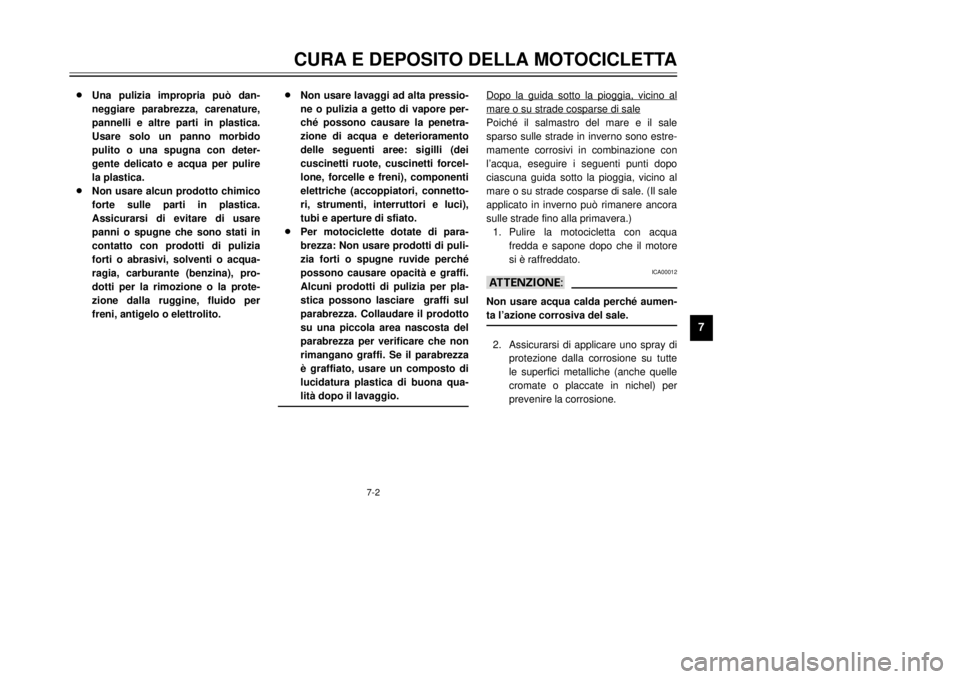 YAMAHA DT125R 2000  Manuale duso (in Italian) 7-2
CURA E DEPOSITO DELLA MOTOCICLETTA
1
2
3
4
5
67
8
9
8Una pulizia impropria pu˜ dan-
neggiare parabrezza, carenature,
pannelli e altre parti in plastica.
Usare solo un panno morbido
pulito o una s
