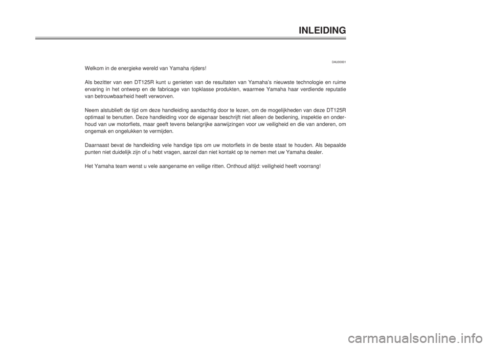 YAMAHA DT125R 2000  Instructieboekje (in Dutch) INLEIDING
1
2
4
5
6
7
8
9
DAU00001
Welkom in de energieke wereld van Yamaha rijders!
Als bezitter van een DT125R kunt u genieten van de resultaten van YamahaÕs nieuwste technologie en ruime
ervaring 