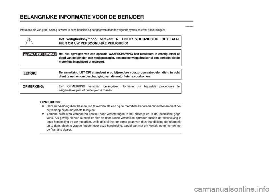 YAMAHA DT125R 2000  Instructieboekje (in Dutch) BELANGRIJKE INFORMATIE VOOR DE BERIJDER
1
2
3
4
5
6
7
8
9
DAU00005
Informatie die van groot belang is wordt in deze handleiding aangegeven door de volgende symbolen en/of aanduidingen:
Het veiligheids